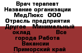 Врач терапевт › Название организации ­ МедЛюкс, ООО › Отрасль предприятия ­ Другое › Минимальный оклад ­ 40 000 - Все города Работа » Вакансии   . Приморский край,Спасск-Дальний г.